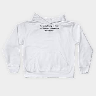 The future belongs to those who believe in the beauty of their dreams Kids Hoodie